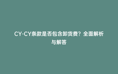 CY-CY條款是否包含卸貨費?全面解析與解答