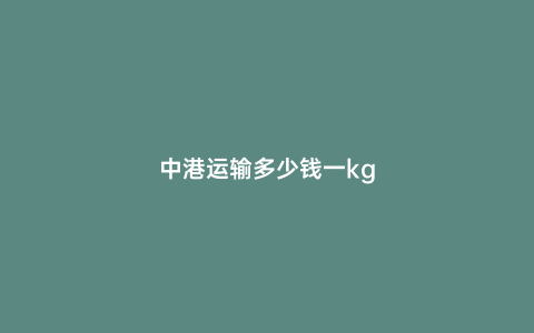 中港運輸多少錢一kg