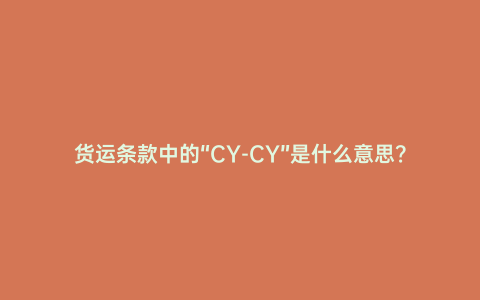 貨運(yùn)條款中的“CY-CY”是什么意思？