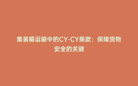 集裝箱運輸中的CY-CY條款:保障貨物安全的關鍵